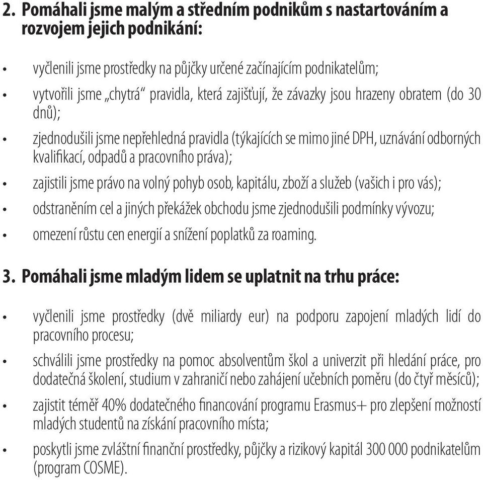 právo na volný pohyb osob, kapitálu, zboží a služeb (vašich i pro vás); odstraněním cel a jiných překážek obchodu jsme zjednodušili podmínky vývozu; omezení růstu cen energií a snížení poplatků za