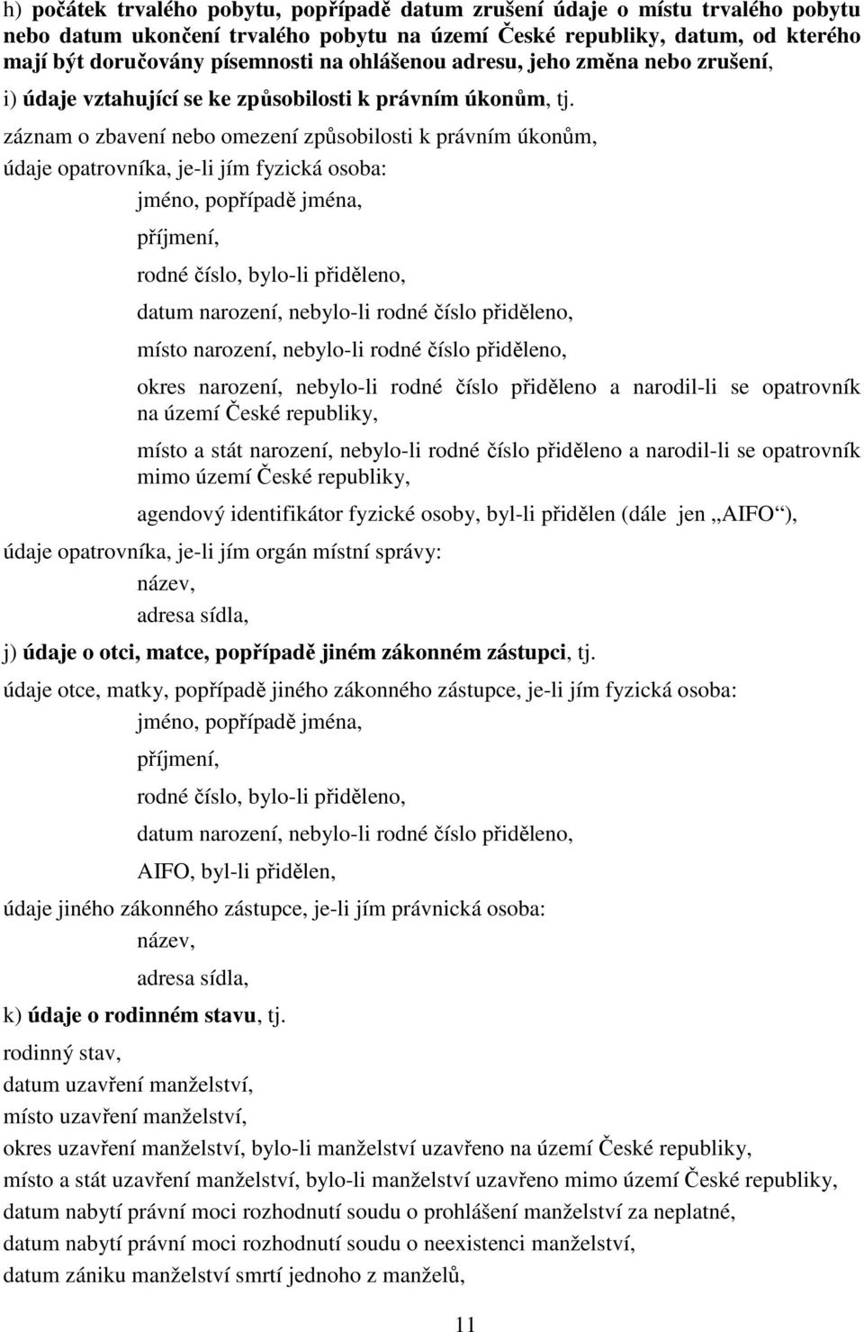 záznam o zbavení nebo omezení způsobilosti k právním úkonům, opatrovníka, je-li jím fyzická osoba: jméno, popřípadě jména, příjmení, rodné číslo, bylo-li přiděleno, datum narození, nebylo-li rodné