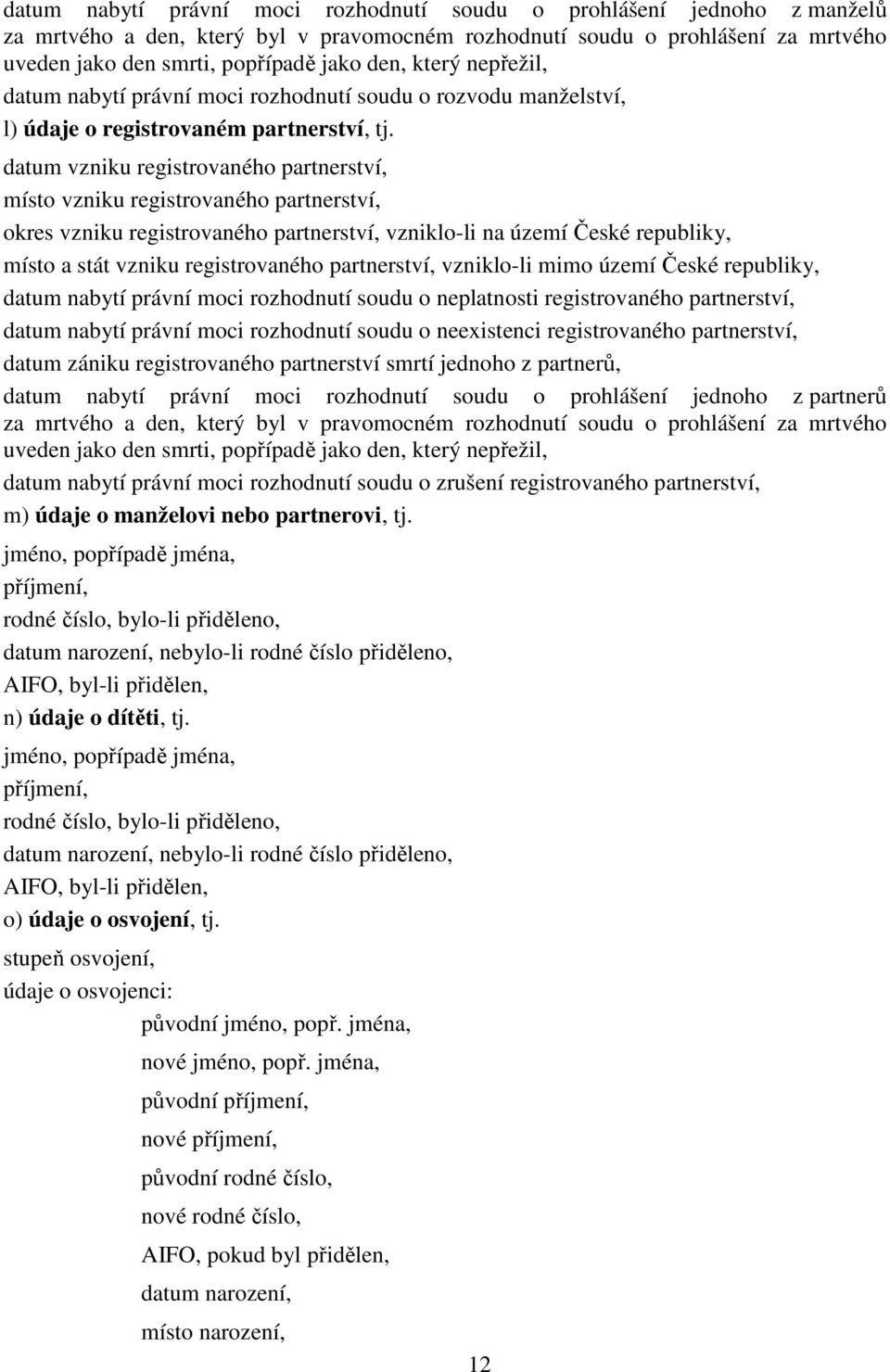 datum vzniku registrovaného partnerství, místo vzniku registrovaného partnerství, okres vzniku registrovaného partnerství, vzniklo-li na území České republiky, místo a stát vzniku registrovaného