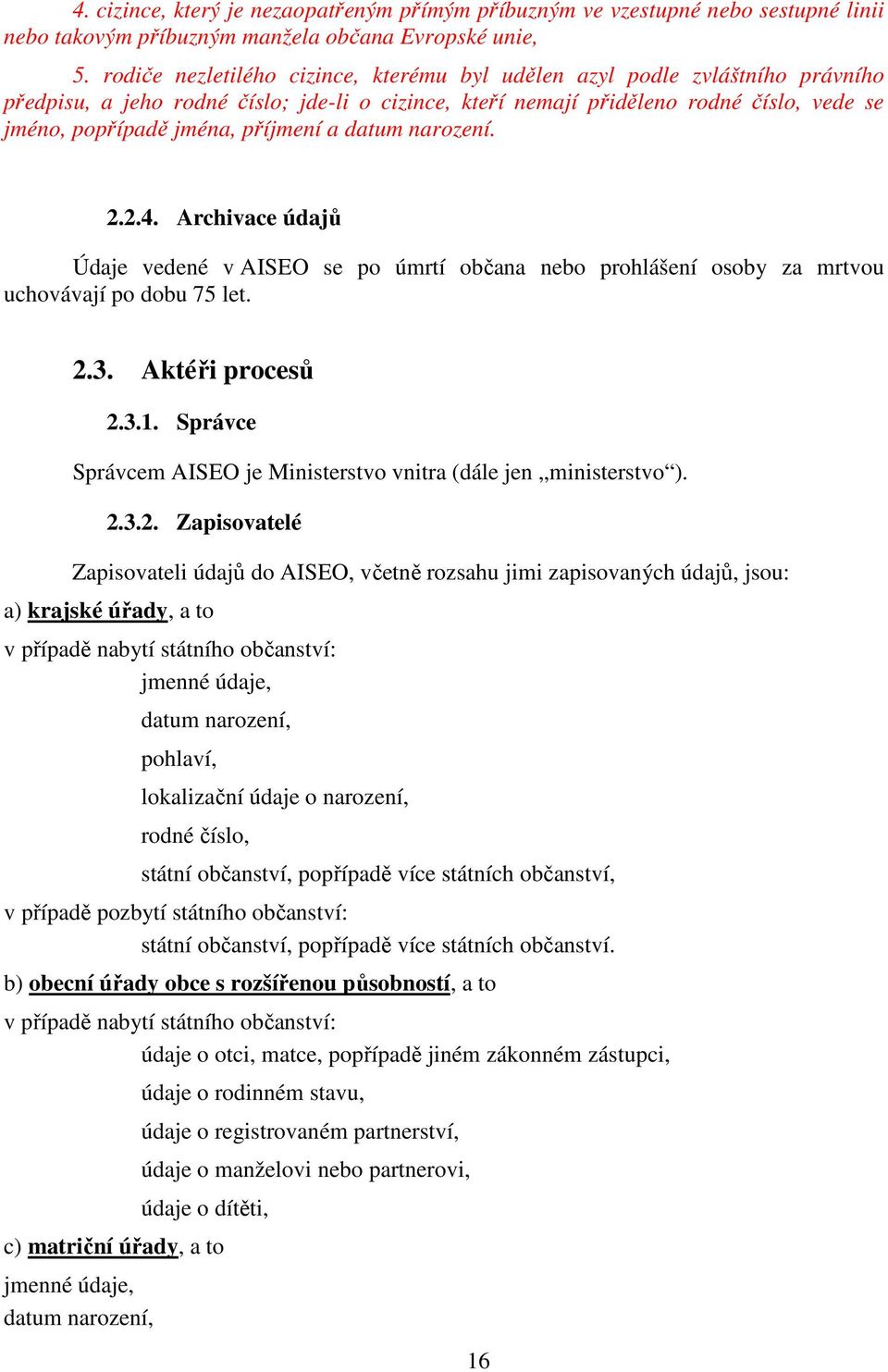 příjmení a datum narození. 2.2.4. Archivace údajů Údaje vedené v AISEO se po úmrtí občana nebo prohlášení osoby za mrtvou uchovávají po dobu 75 let. 2.3. Aktéři procesů 2.3.1.