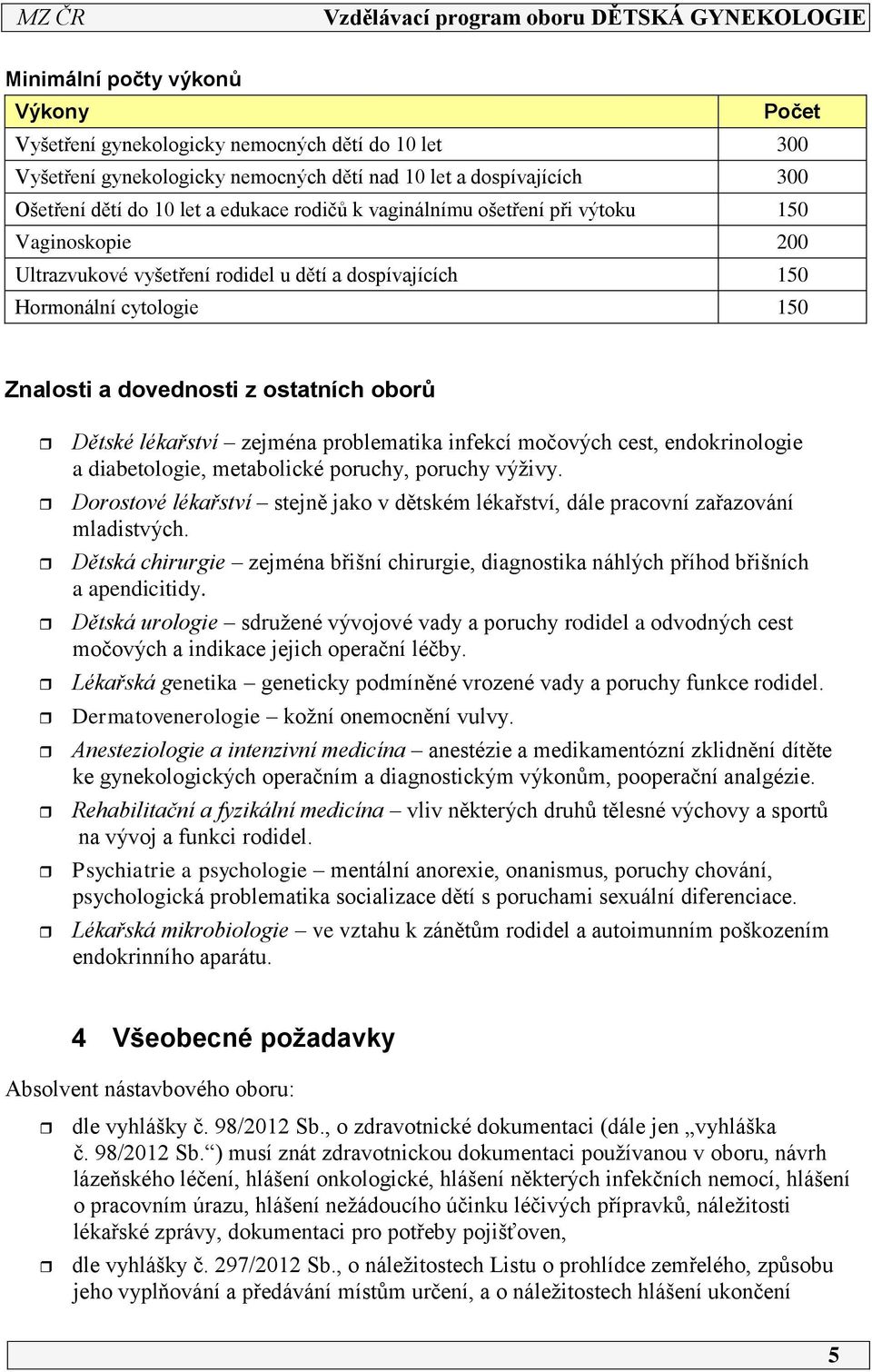 problematika infekcí močových cest, endokrinologie a diabetologie, metabolické poruchy, poruchy výživy. Dorostové lékařství stejně jako v dětském lékařství, dále pracovní zařazování mladistvých.