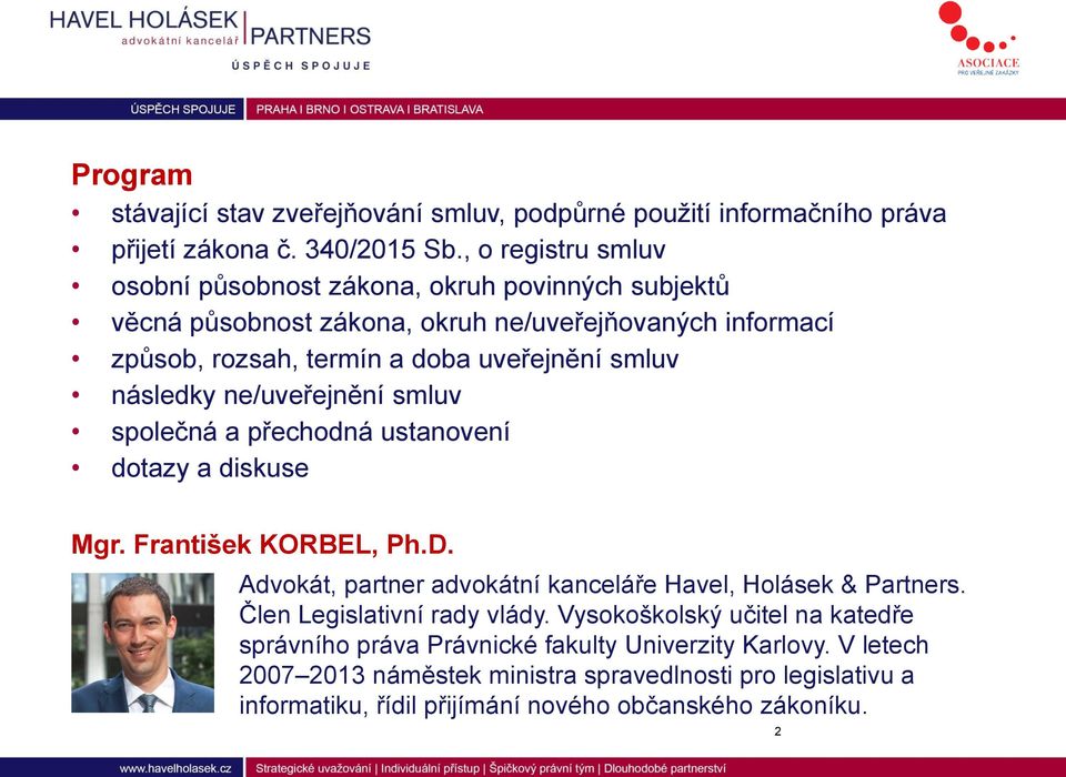 následky ne/uveřejnění smluv společná a přechodná ustanovení dotazy a diskuse Mgr. František KORBEL, Ph.D. Advokát, partner advokátní kanceláře Havel, Holásek & Partners.