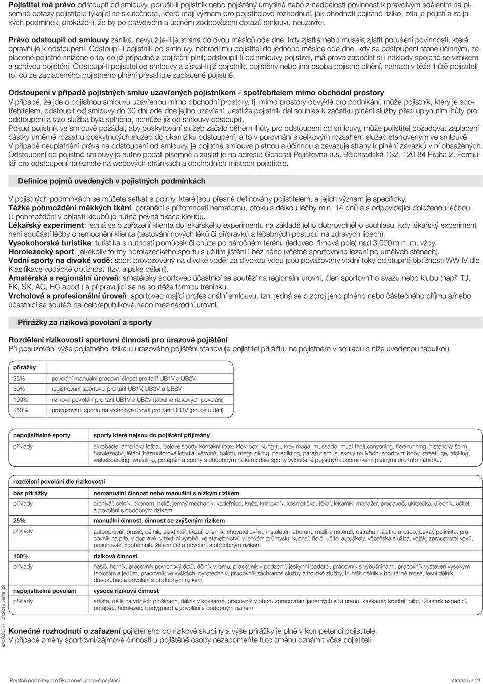 Právo odstoupit od smlouvy zaniká, nevyužije-li je strana do dvou měsíců ode dne, kdy zjistila nebo musela zjistit porušení povinnosti, které opravňuje k odstoupení.