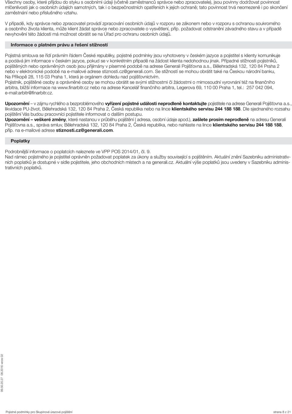 V případě, kdy správce nebo zpracovatel provádí zpracování osobních údajů v rozporu se zákonem nebo v rozporu s ochranou soukromého a osobního života klienta, může klient žádat správce nebo