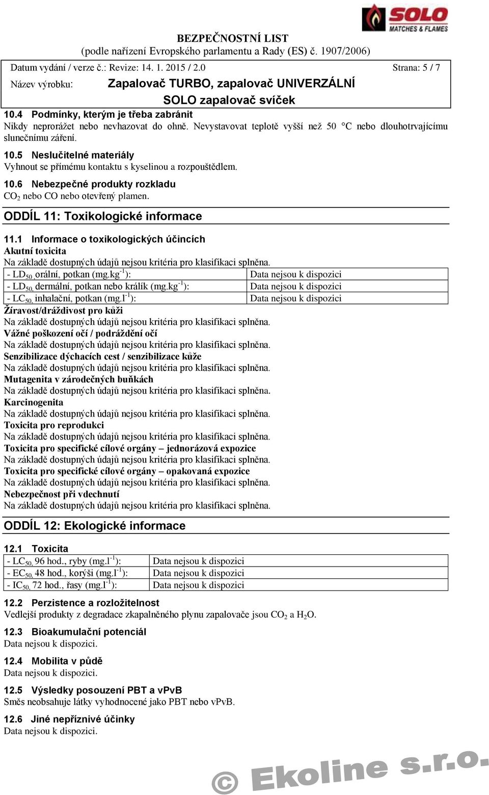 ODDÍL 11: Toxikologické informace 11.1 Informace o toxikologických účincích Akutní toxicita - LD 50, orální, potkan (mg.kg -1 ): - LD 50, dermální, potkan nebo králík (mg.