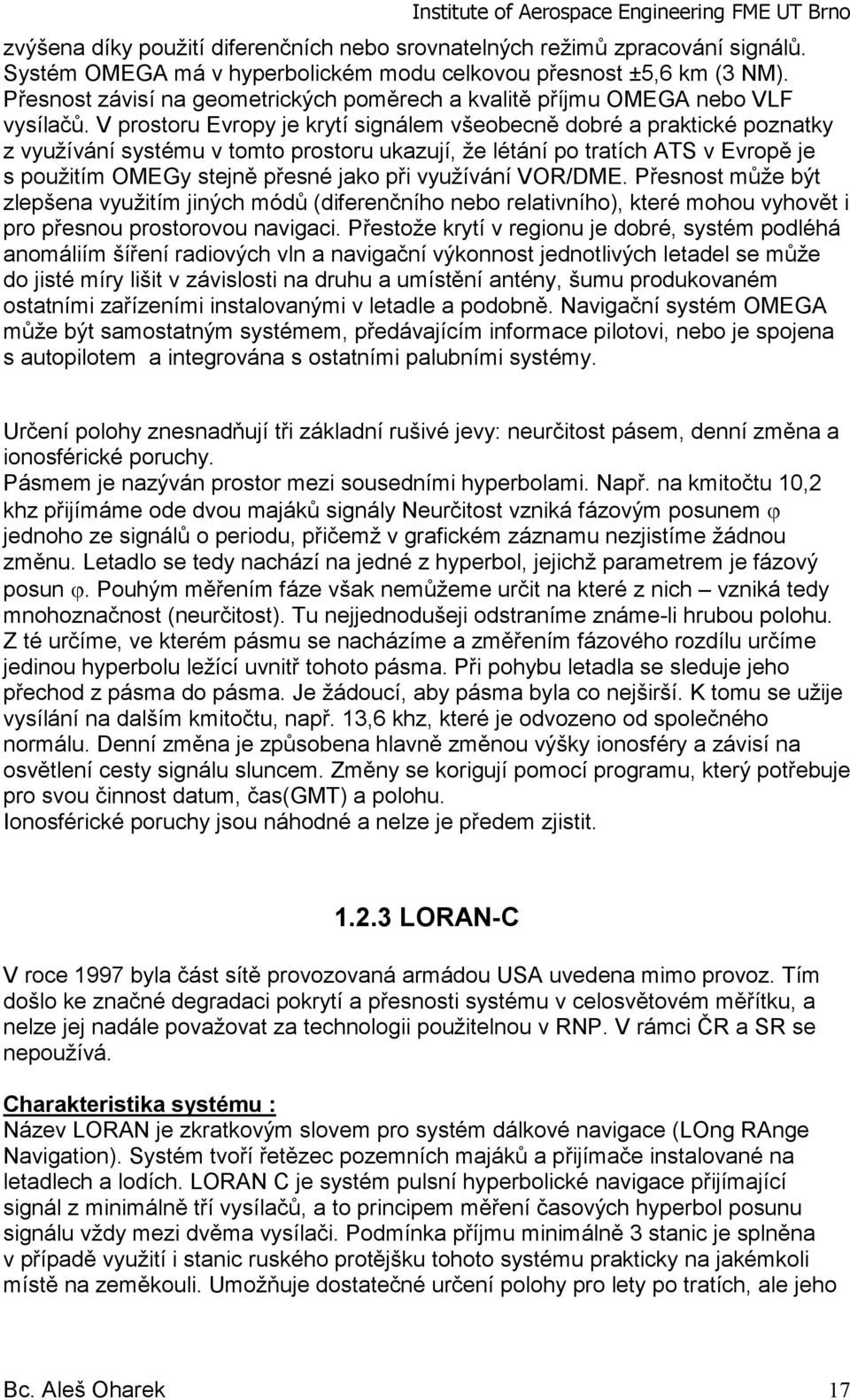 V prostoru Evropy je krytí signálem všeobecně dobré a praktické poznatky z využívání systému v tomto prostoru ukazují, že létání po tratích ATS v Evropě je s použitím OMEGy stejně přesné jako při