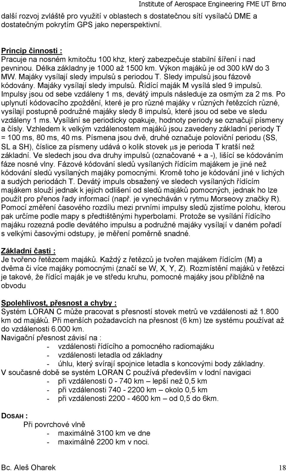 Majáky vysílají sledy impulsů s periodou T. Sledy impulsů jsou fázově kódovány. Majáky vysílají sledy impulsů. Řídící maják M vysílá sled 9 impulsů.