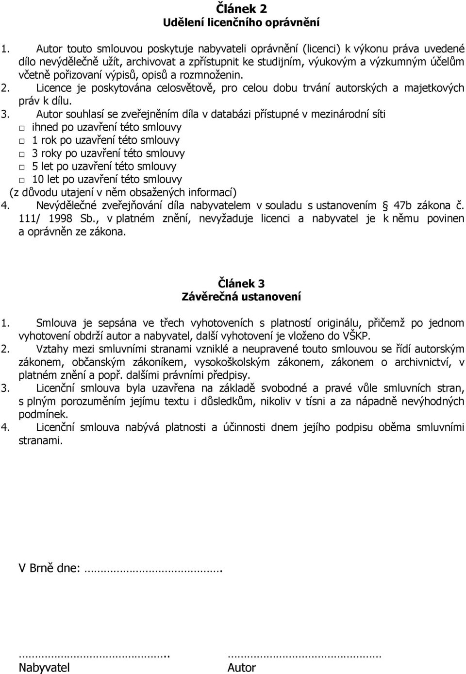 výpisů, opisů a rozmnoženin. 2. Licence je poskytována celosvětově, pro celou dobu trvání autorských a majetkových práv k dílu. 3.