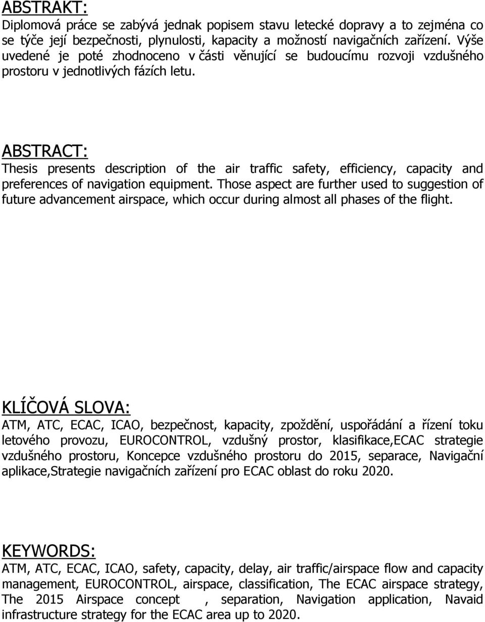 ABSTRACT: Thesis presents description of the air traffic safety, efficiency, capacity and preferences of navigation equipment.