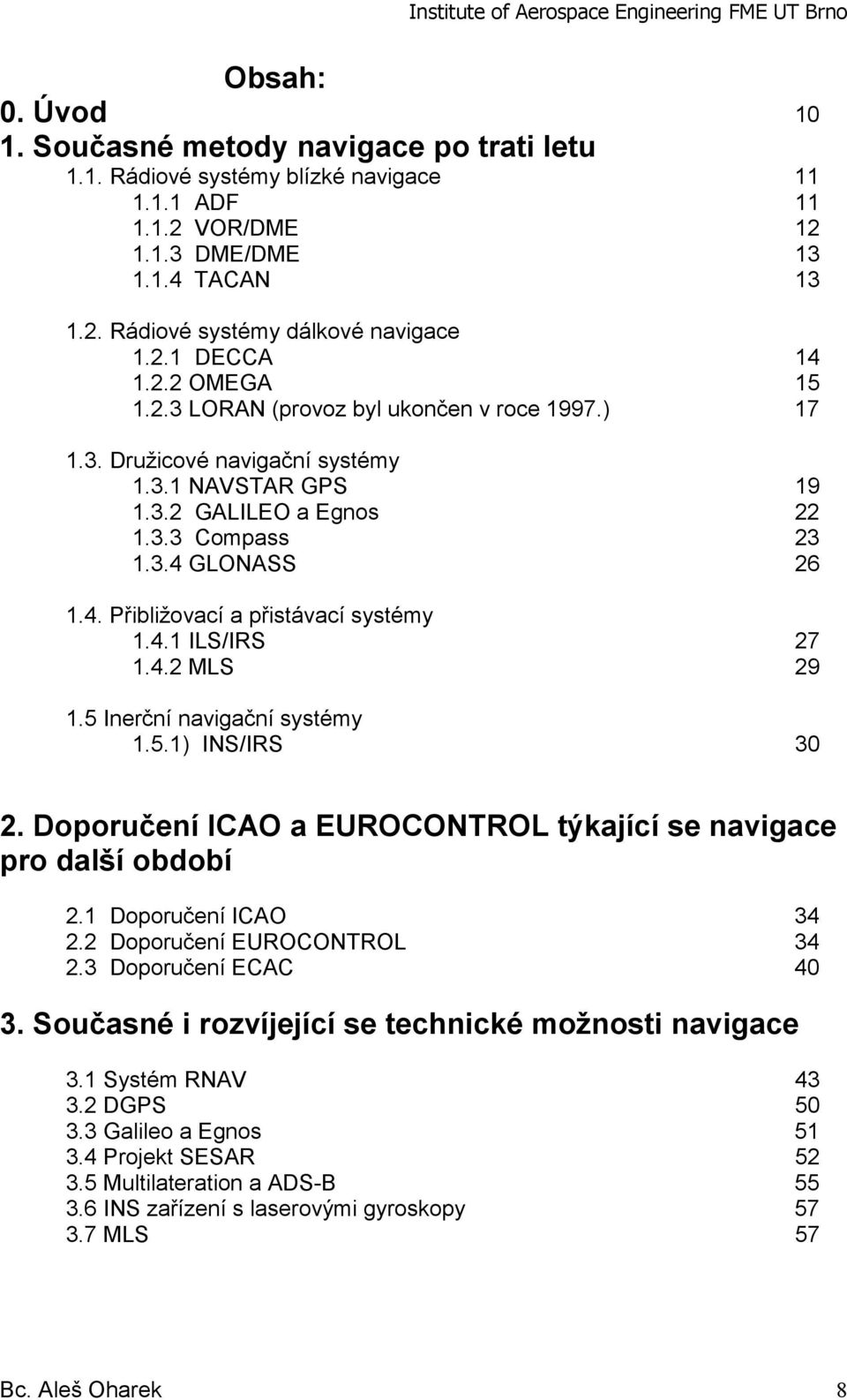 4.1 ILS/IRS 27 1.4.2 MLS 29 1.5 Inerční navigační systémy 1.5.1) INS/IRS 30 2. Doporučení ICAO a EUROCONTROL týkající se navigace pro další období 2.1 Doporučení ICAO 34 2.