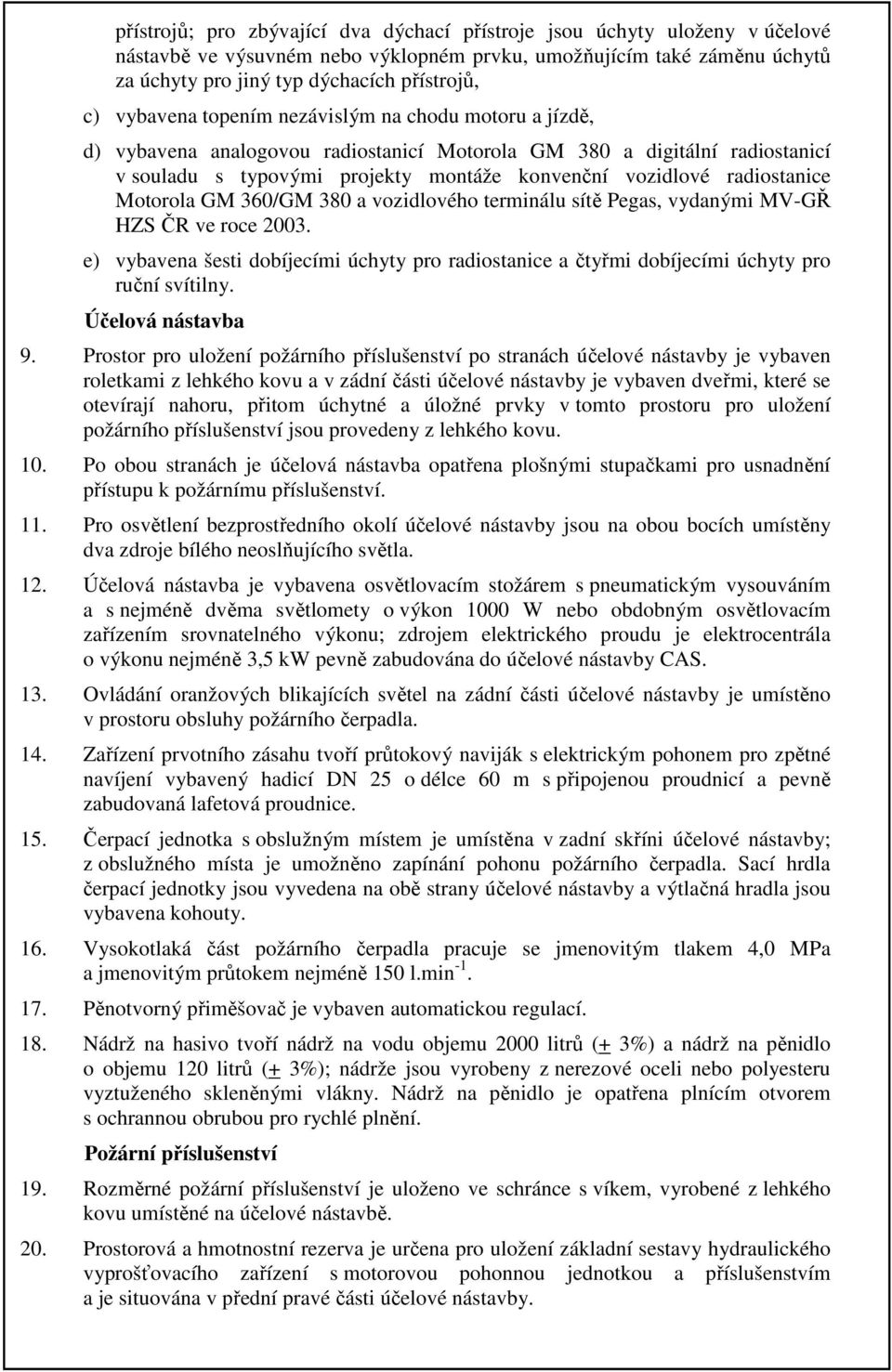 radiostanice Motorola GM 360/GM 380 a vozidlového terminálu sítě Pegas, vydanými MV-GŘ HZS ČR ve roce 2003.