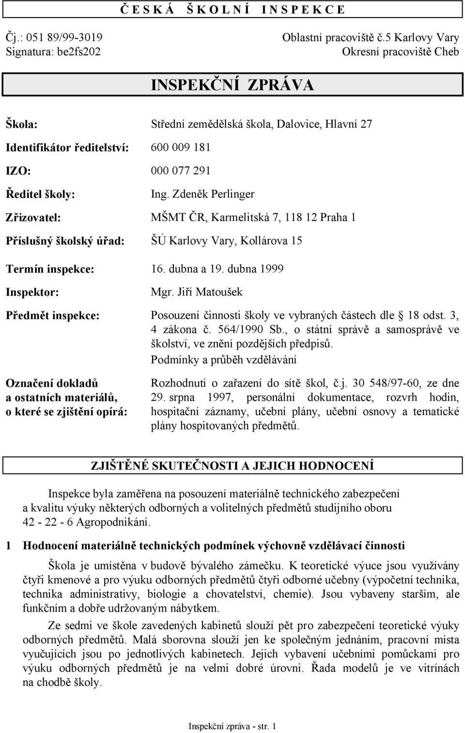 Zdeněk Perlinger Zřizovatel: MŠMT ČR, Karmelitská 7, 118 12 Praha 1 Příslušný školský úřad: ŠÚ Karlovy Vary, Kollárova 15 Termín inspekce: 16. dubna a 19. dubna 1999 Inspektor: Mgr.