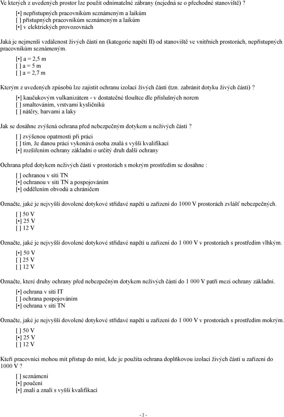 stanoviště ve vnitřních prostorách, nepřístupných pracovníkům seznámeným. [ ] a = 2,5 m [ ] a = 5 m [ ] a = 2,7 m Kterým z uvedených způsobů lze zajistit ochranu izolací živých částí (tzn.