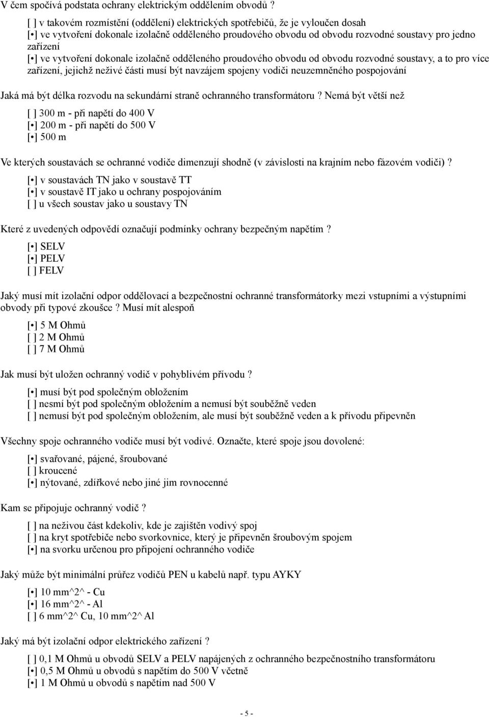 vytvoření dokonale izolačně odděleného proudového obvodu od obvodu rozvodné soustavy, a to pro více zařízení, jejichž neživé části musí být navzájem spojeny vodiči neuzemněného pospojování Jaká má