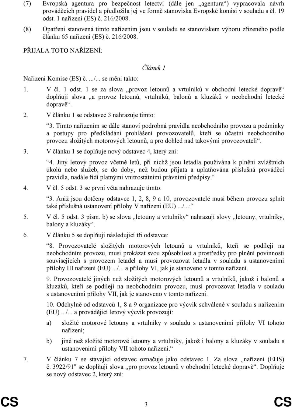 .../... se mění takto: 1. V čl. 1 odst. 1 se za slova provoz letounů a vrtulníků v obchodní letecké dopravě doplňují slova a provoz letounů, vrtulníků, balonů a kluzáků v neobchodní letecké dopravě.