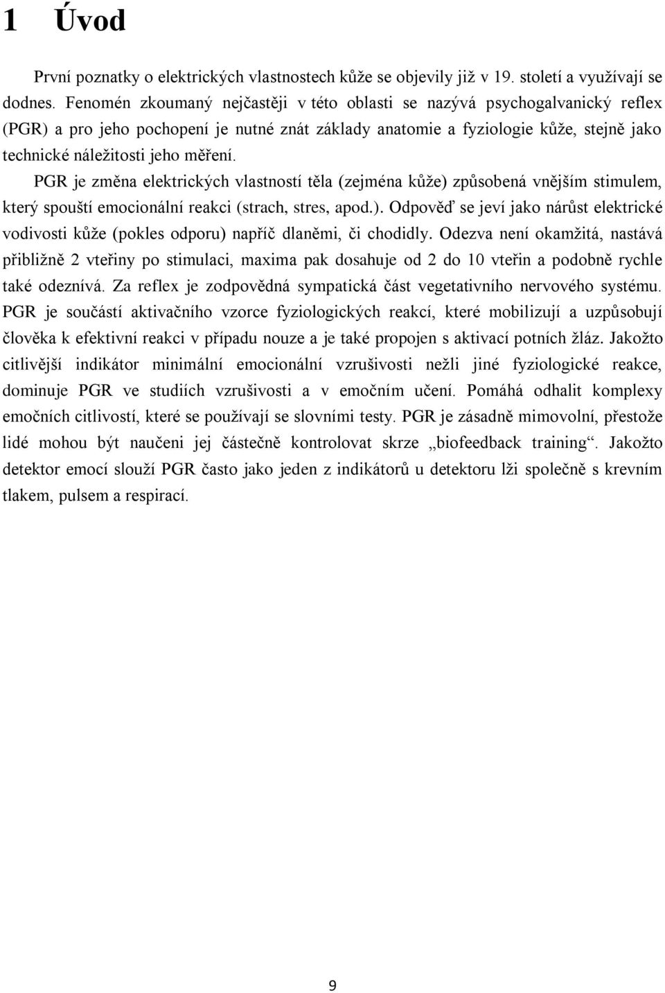 PGR je změna elektrických vlastností těla (zejména kůže) způsobená vnějším stimulem, který spouští emocionální reakci (strach, stres, apod.). Odpověď se jeví jako nárůst elektrické vodivosti kůže (pokles odporu) napříč dlaněmi, či chodidly.