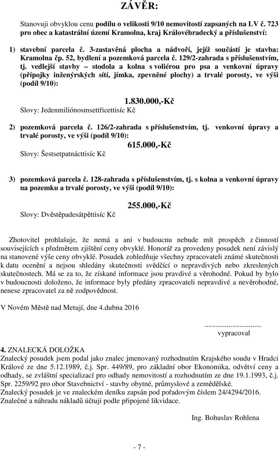 vedlejší stavby stodola a kolna s voliérou pro psa a venkovní úpravy (přípojky inženýrských sítí, jímka, zpevněné plochy) a trvalé porosty, ve výši (podíl 9/10): 1.830.