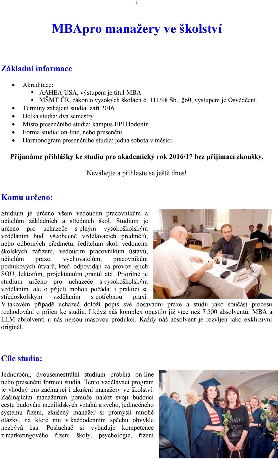 Přijímáme přihlášky ke studiu pro akademický rok 2016/17 bez přijímací zkoušky. Neváhejte a přihlaste se ještě dnes!