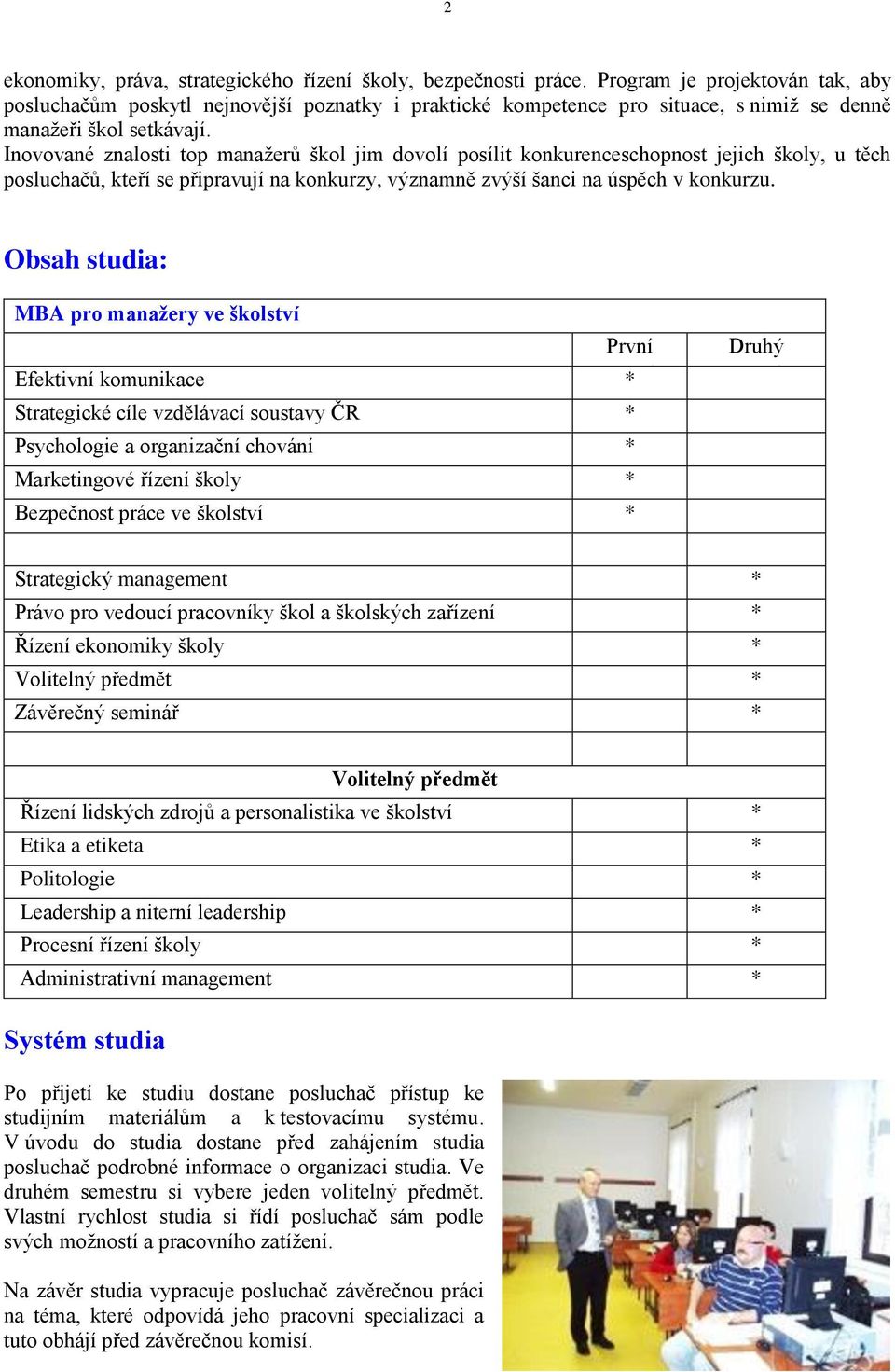 Inovované znalosti top manažerů škol jim dovolí posílit konkurenceschopnost jejich školy, u těch posluchačů, kteří se připravují na konkurzy, významně zvýší šanci na úspěch v konkurzu.