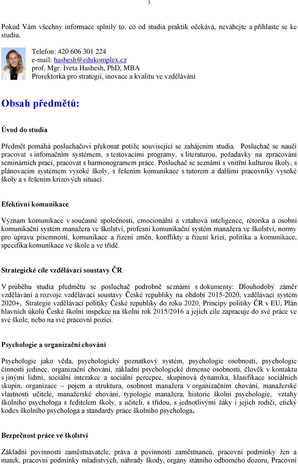 Posluchač se naučí pracovat s infomačním systémem, s testovacími programy, s literaturou, požadavky na zpracování seminárních prací, pracovat s harmonogramem práce.