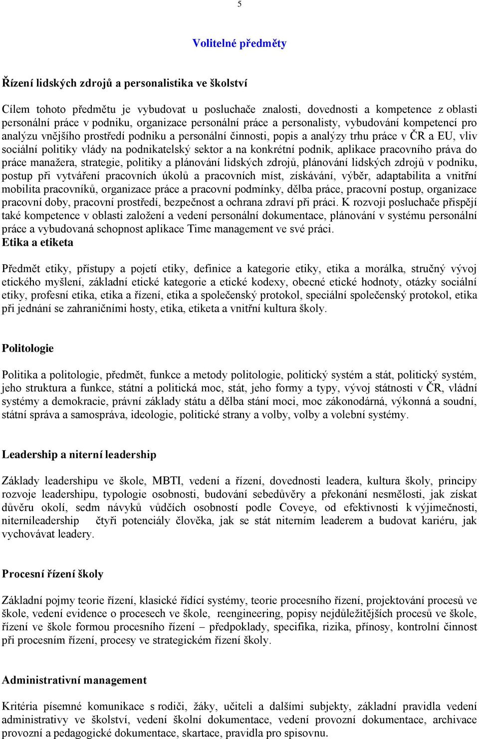 podnikatelský sektor a na konkrétní podnik, aplikace pracovního práva do práce manažera, strategie, politiky a plánování lidských zdrojů, plánování lidských zdrojů v podniku, postup při vytváření