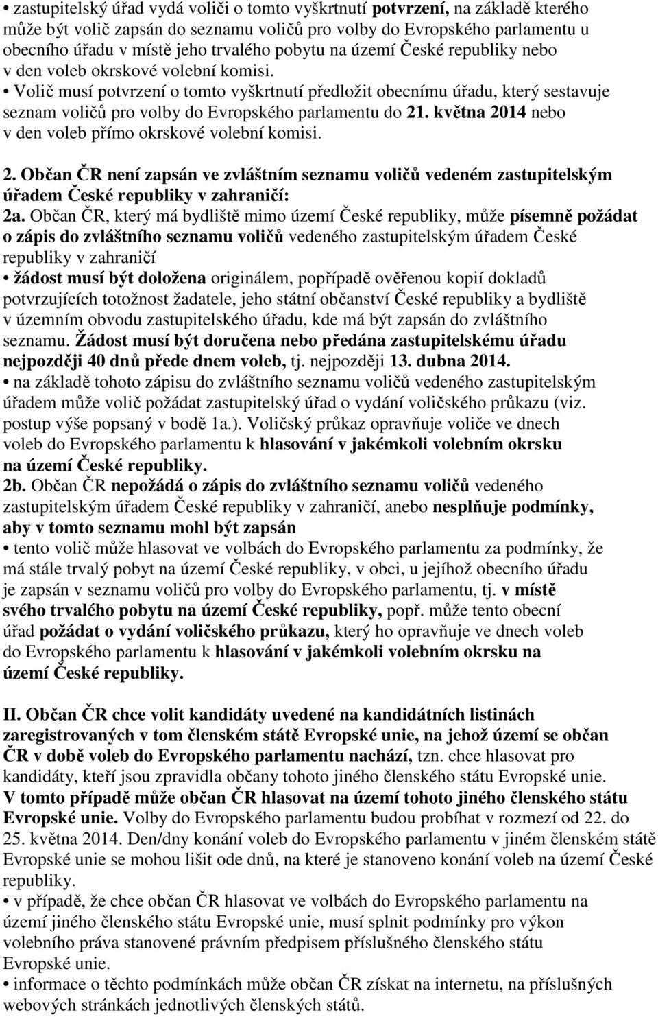 Volič musí potvrzení o tomto vyškrtnutí předložit obecnímu úřadu, který sestavuje seznam voličů pro volby do Evropského parlamentu do 21