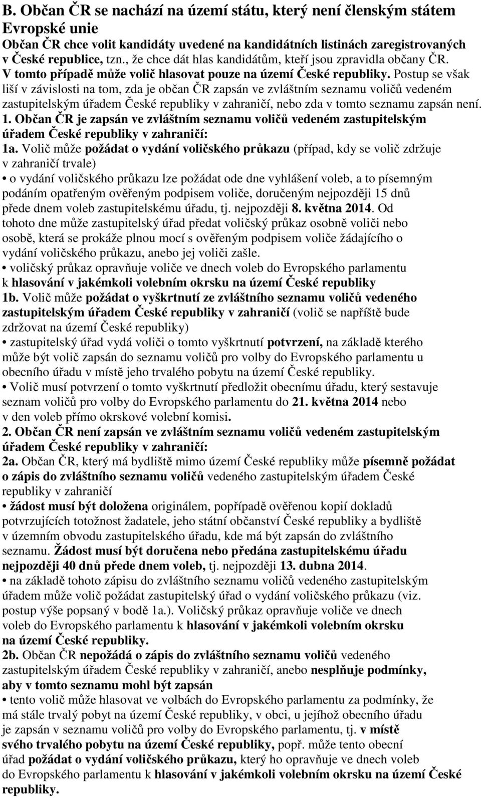 Postup se však liší v závislosti na tom, zda je občan ČR zapsán ve zvláštním seznamu voličů vedeném zastupitelským úřadem České republiky v zahraničí, nebo zda v tomto seznamu zapsán není. 1.