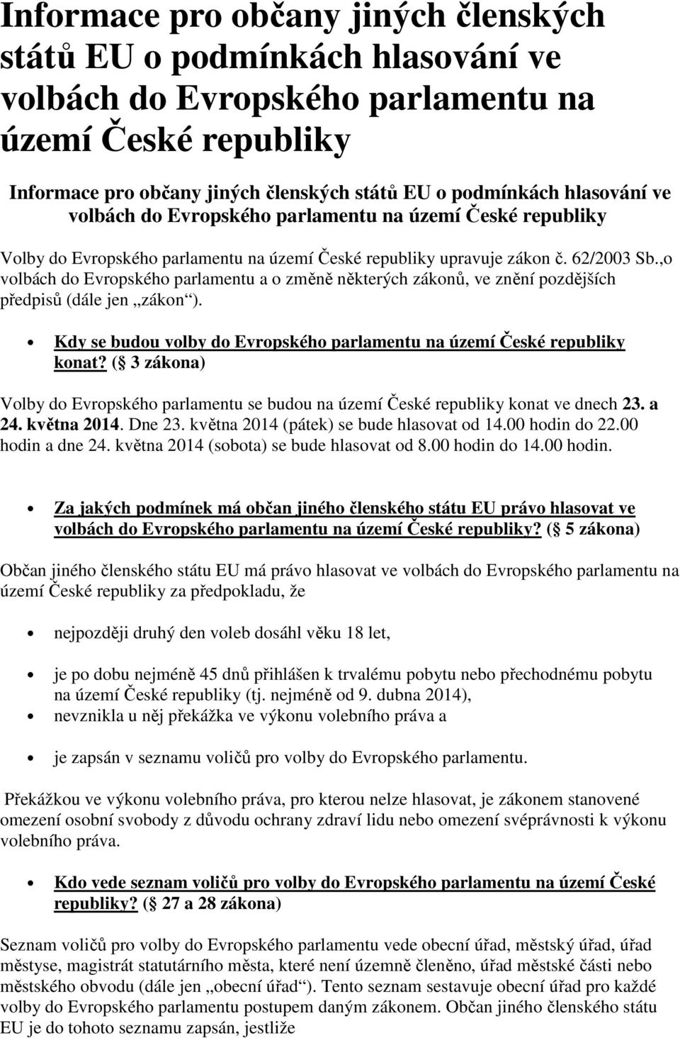 ,o volbách do Evropského parlamentu a o změně některých zákonů, ve znění pozdějších předpisů (dále jen zákon ). Kdy se budou volby do Evropského parlamentu na území České republiky konat?