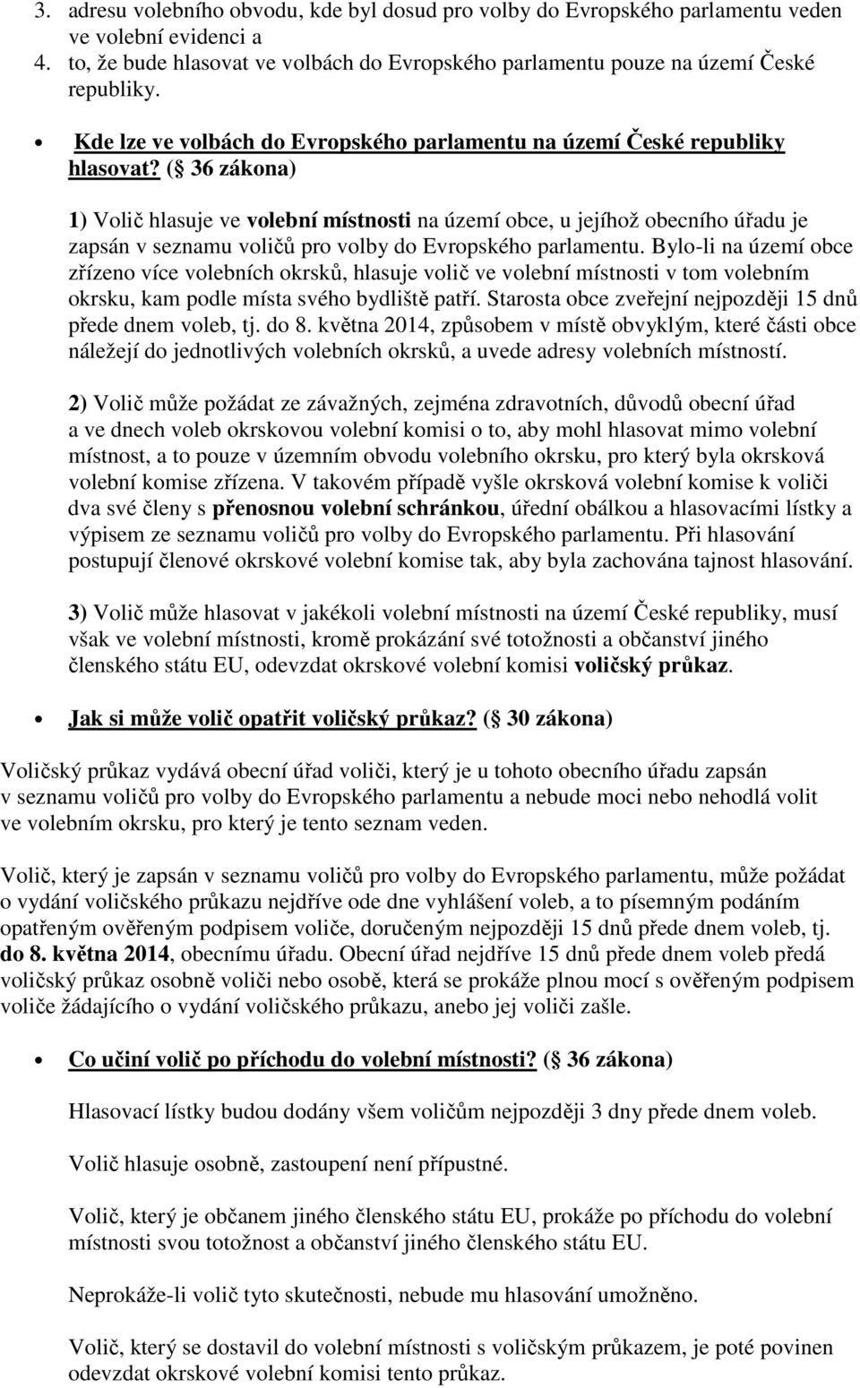 ( 36 zákona) 1) Volič hlasuje ve volební místnosti na území obce, u jejíhož obecního úřadu je zapsán v seznamu voličů pro volby do Evropského parlamentu.