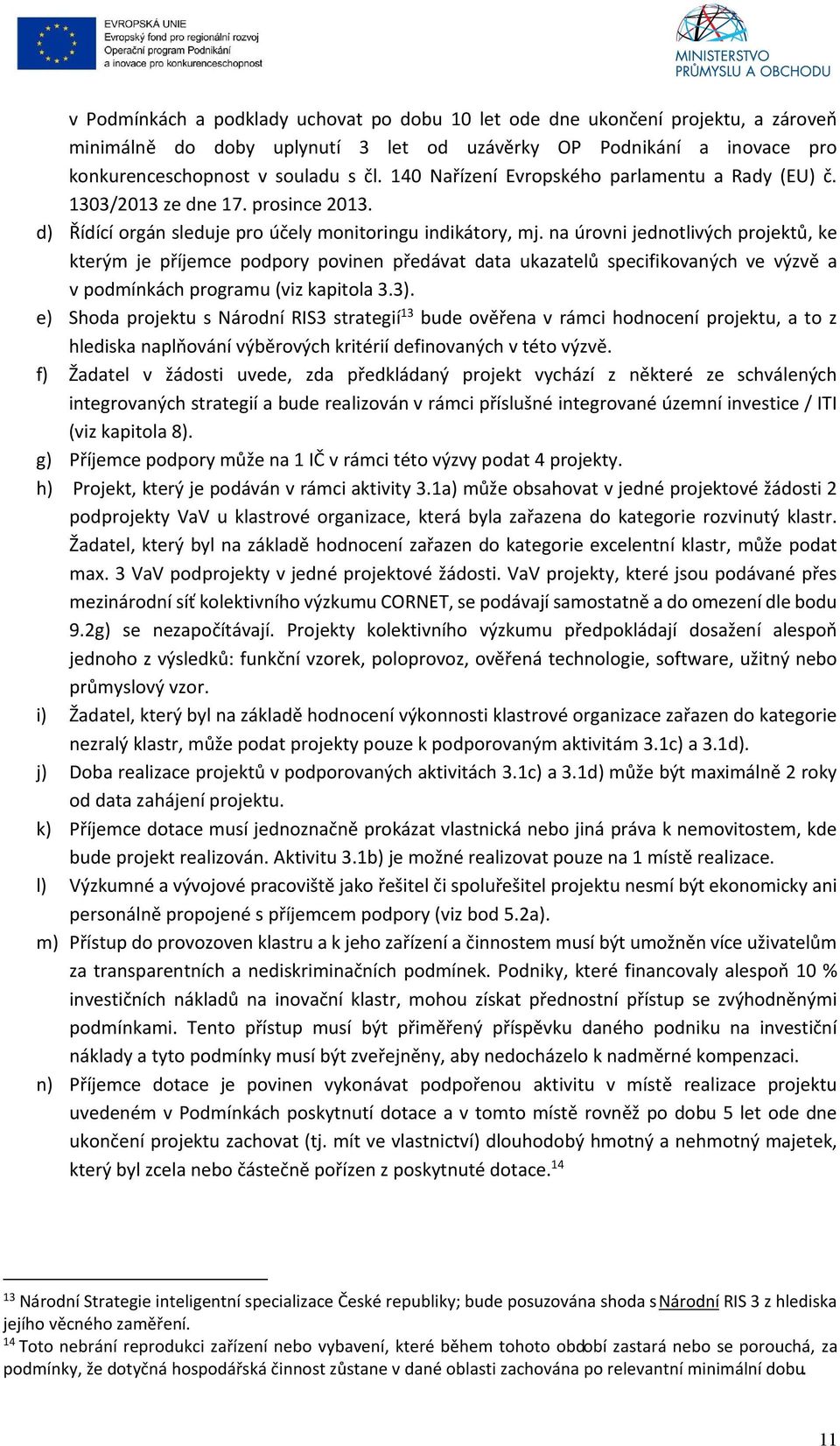 na úrovni jednotlivých projektů, ke kterým je příjemce podpory povinen předávat data ukazatelů specifikovaných ve výzvě a v podmínkách programu (viz kapitola 3.3).
