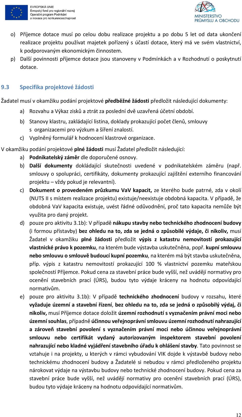 3 Specifika projektové žádosti Žadatel musí v okamžiku podání projektové předběžné žádosti předložit následující dokumenty: a) Rozvahu a Výkaz zisků a ztrát za poslední dvě uzavřená účetní období.