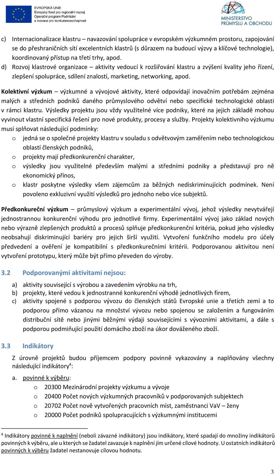 d) Rozvoj klastrové organizace aktivity vedoucí k rozšiřování klastru a zvýšení kvality jeho řízení, zlepšení spolupráce, sdílení znalostí, marketing, networking, apod.