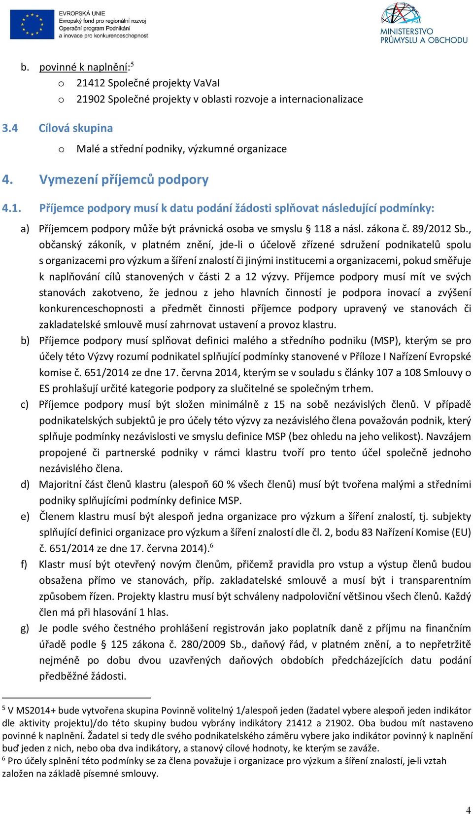 , občanský zákoník, v platném znění, jde-li o účelově zřízené sdružení podnikatelů spolu s organizacemi pro výzkum a šíření znalostí či jinými institucemi a organizacemi, pokud směřuje k naplňování