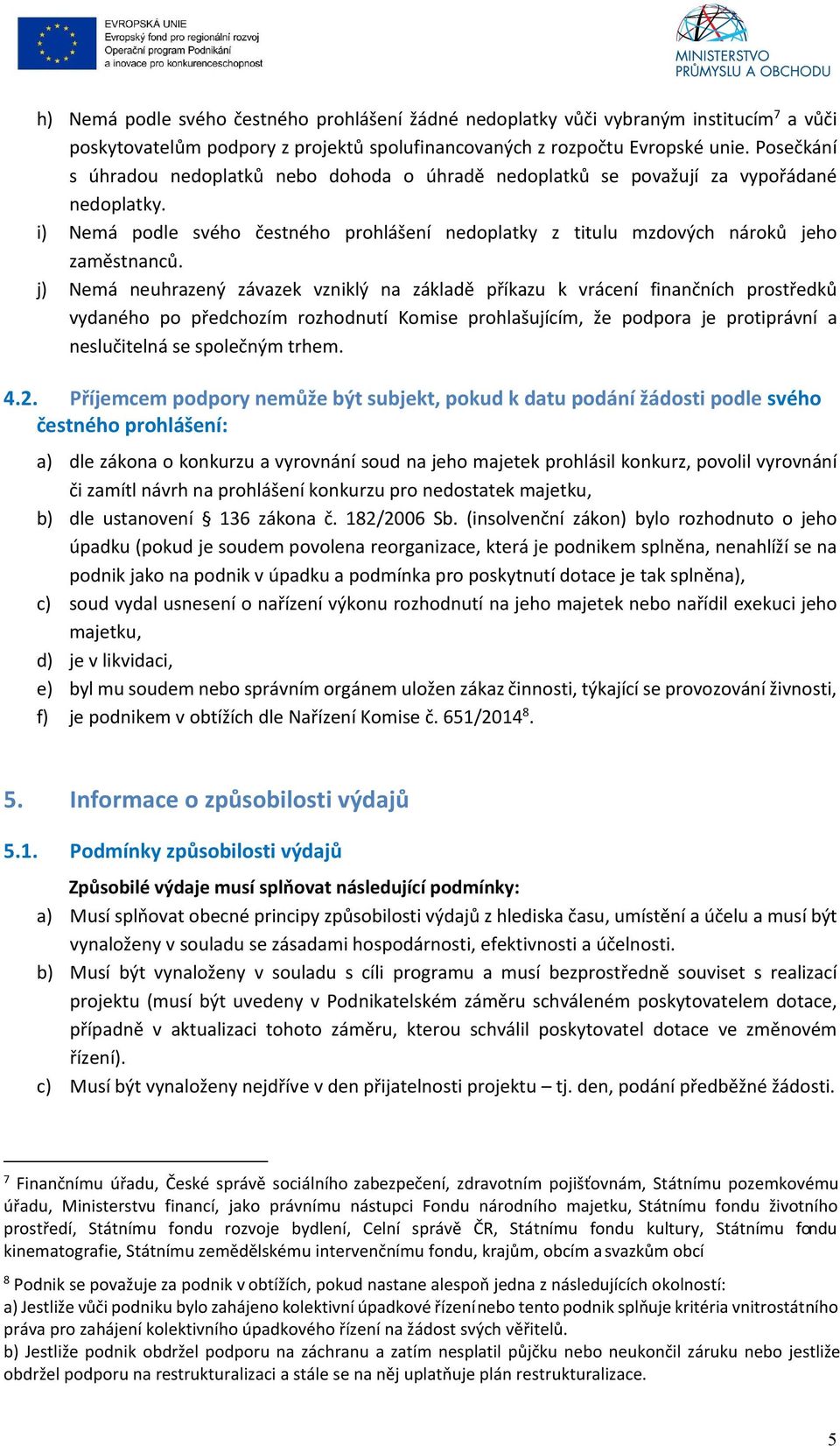 j) Nemá neuhrazený závazek vzniklý na základě příkazu k vrácení finančních prostředků vydaného po předchozím rozhodnutí Komise prohlašujícím, že podpora je protiprávní a neslučitelná se společným