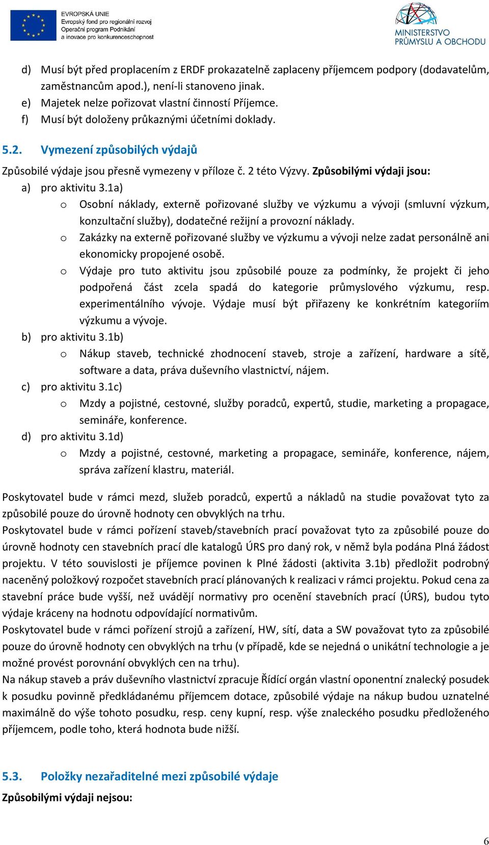 1a) o Osobní náklady, externě pořizované služby ve výzkumu a vývoji (smluvní výzkum, konzultační služby), dodatečné režijní a provozní náklady.