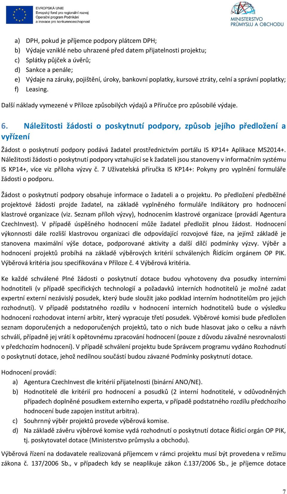 Náležitosti žádosti o poskytnutí podpory, způsob jejího předložení a vyřízení Žádost o poskytnutí podpory podává žadatel prostřednictvím portálu IS KP14+ Aplikace MS2014+.