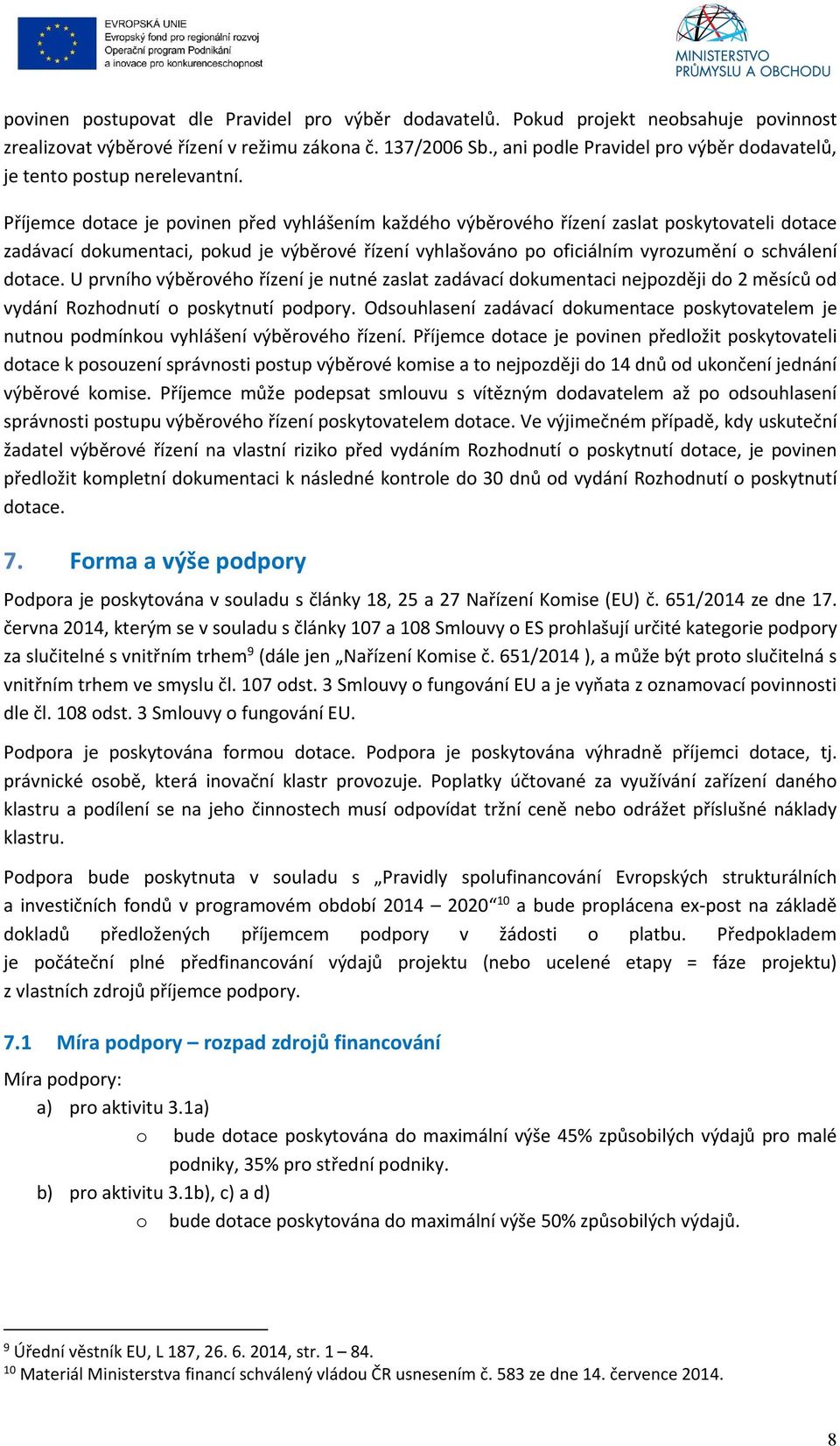 Příjemce dotace je povinen před vyhlášením každého výběrového řízení zaslat poskytovateli dotace zadávací dokumentaci, pokud je výběrové řízení vyhlašováno po oficiálním vyrozumění o schválení dotace.