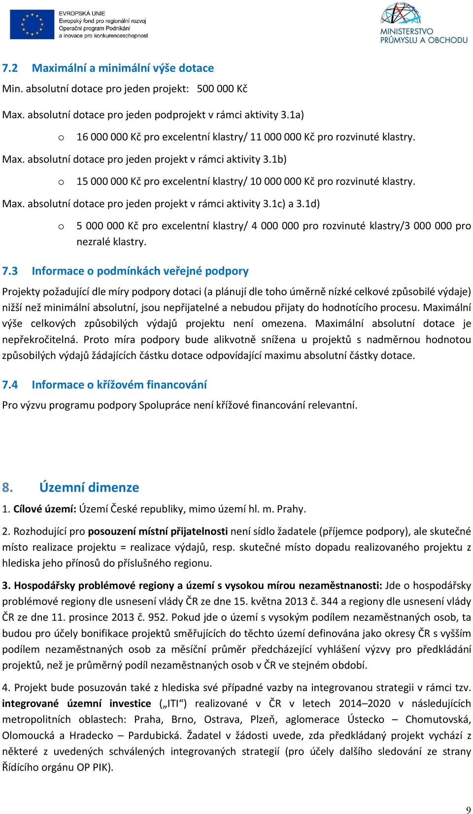 1b) o 15 000 000 Kč pro excelentní klastry/ 10 000 000 Kč pro rozvinuté klastry. Max. absolutní dotace pro jeden projekt v rámci aktivity 3.1c) a 3.