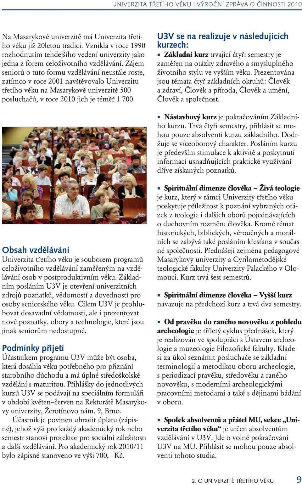 U3V se na realizuje v následujících kurzech: Základní kurz trvající čtyři semestry je zaměřen na otázky zdravého a smysluplného životního stylu ve vyšším věku.