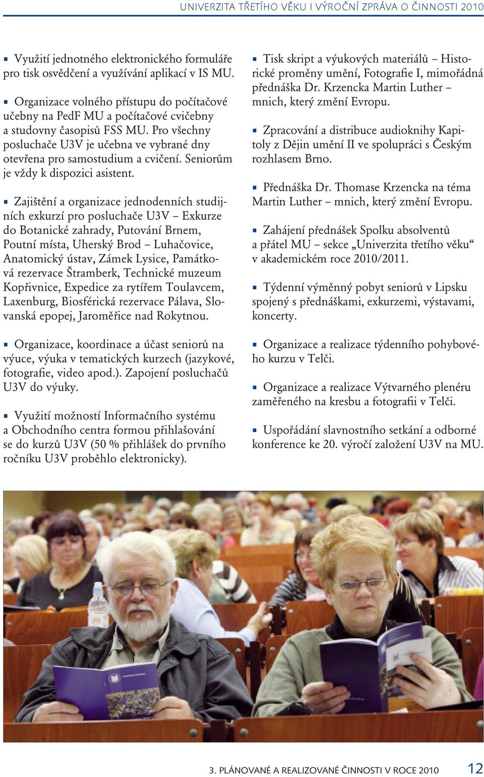 Seniorům je vždy k dispozici asistent.