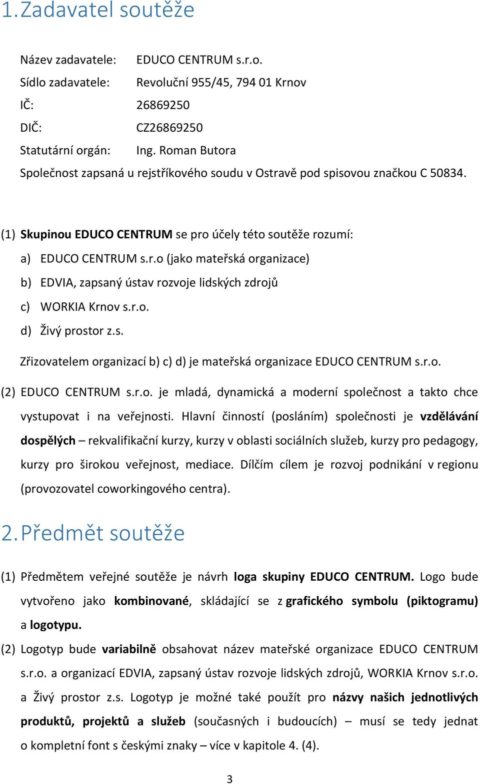 r.o. d) Živý prostor z.s. Zřizovatelem organizací b) c) d) je mateřská organizace EDUCO CENTRUM s.r.o. (2) EDUCO CENTRUM s.r.o. je mladá, dynamická a moderní společnost a takto chce vystupovat i na veřejnosti.