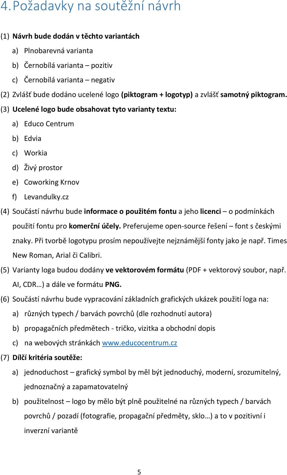 cz (4) Součástí návrhu bude informace o použitém fontu a jeho licenci o podmínkách použití fontu pro komerční účely. Preferujeme open-source řešení font s českými znaky.