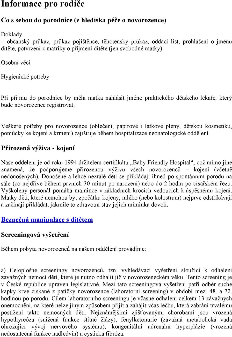 Veškeré potřeby pro novorozence (oblečení, papírové i látkové pleny, dětskou kosmetiku, pomůcky ke kojení a krmení) zajišťuje během hospitalizace neonatologické oddělení.