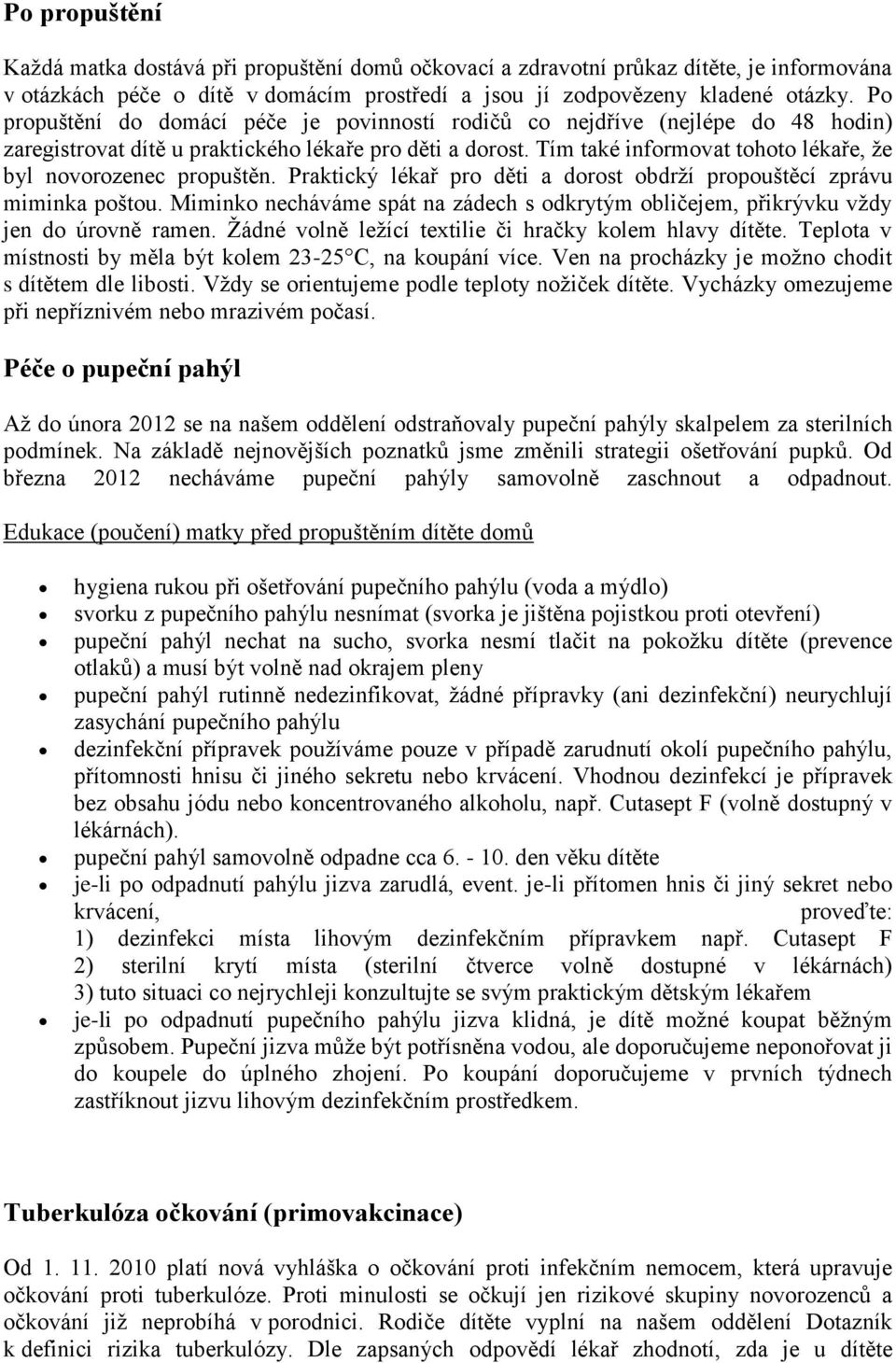 Tím také informovat tohoto lékaře, že byl novorozenec propuštěn. Praktický lékař pro děti a dorost obdrží propouštěcí zprávu miminka poštou.