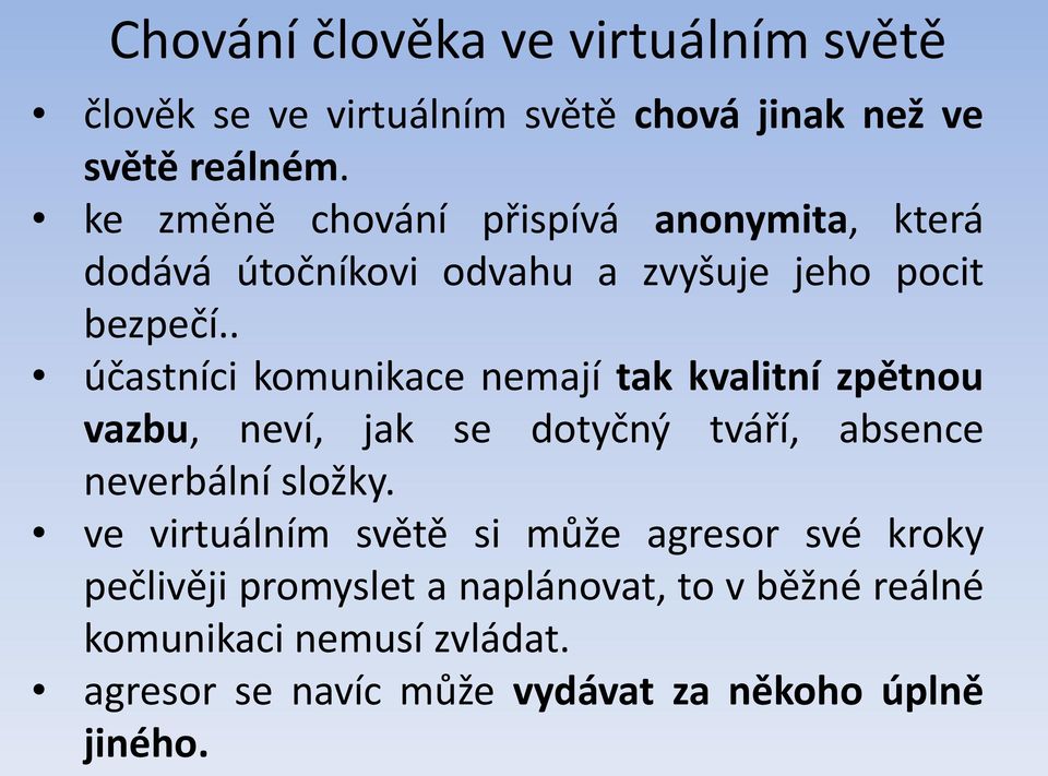 . účastníci komunikace nemají tak kvalitní zpětnou vazbu, neví, jak se dotyčný tváří, absence neverbální složky.