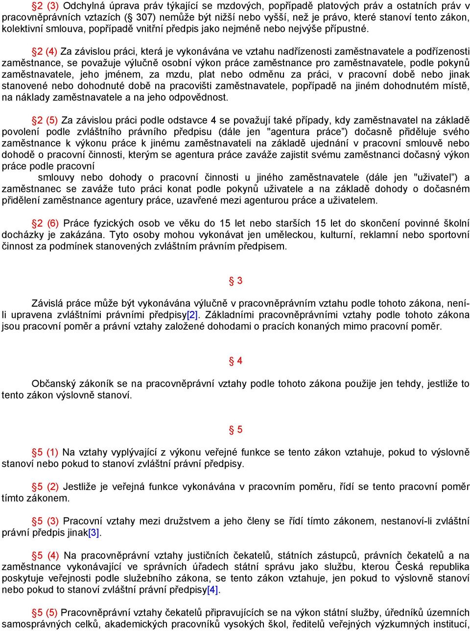 2 (4) Za závislou práci, která je vykonávána ve vztahu nadřízenosti zaměstnavatele a podřízenosti zaměstnance, se považuje výlučně osobní výkon práce zaměstnance pro zaměstnavatele, podle pokynů
