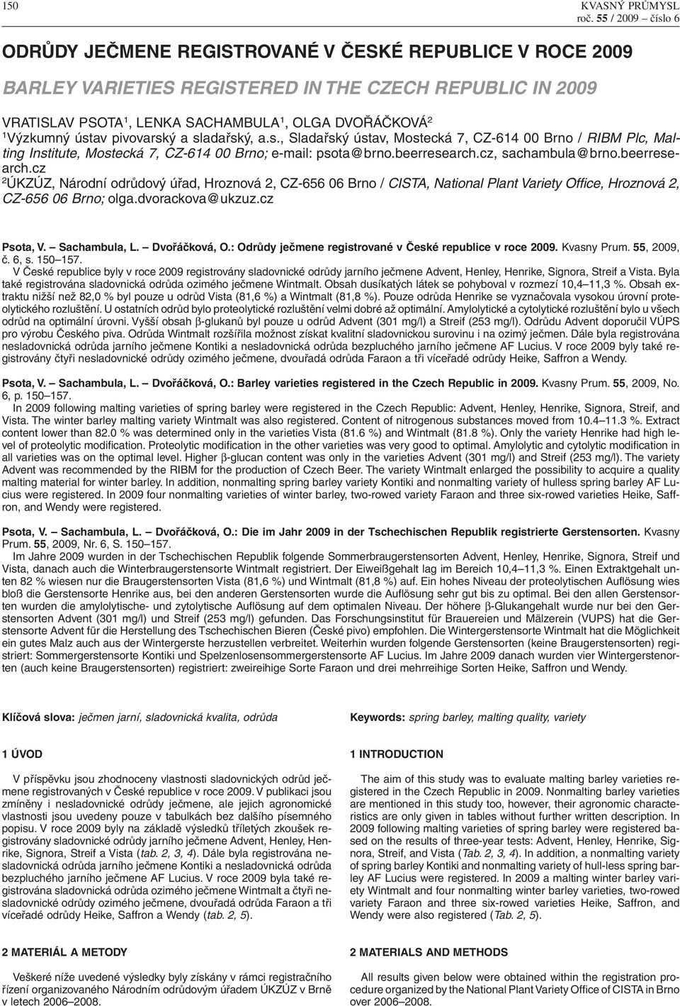 beerresearch.cz 2 ÚKZÚZ, Národní odrůdový úřad, Hroznová 2, CZ-656 06 Brno / CISTA, National Plant Variety Office, Hroznová 2, CZ-656 06 Brno; olga.dvorackova@ukzuz.cz Psota, V. Sachambula, L.