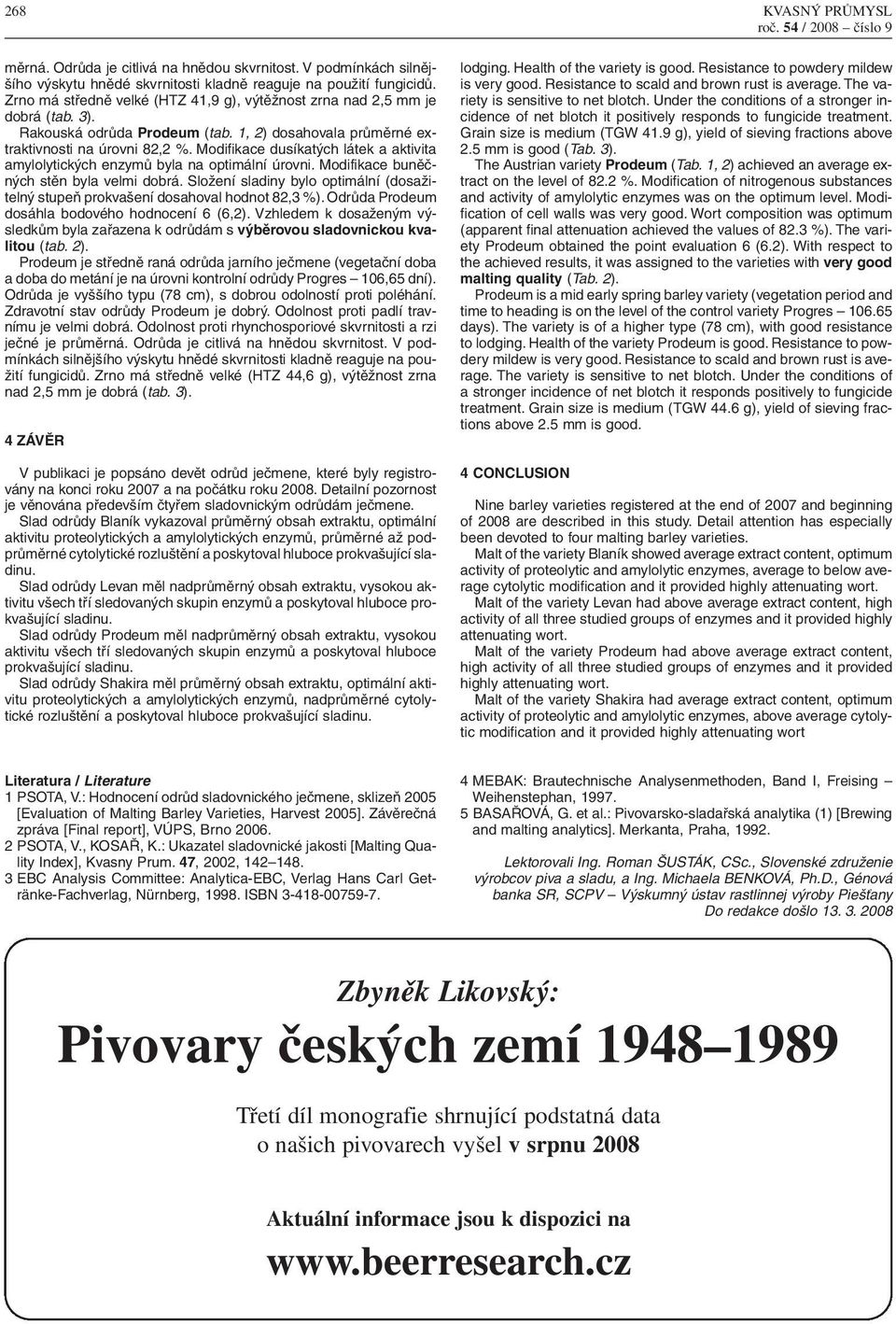 Modifikace dusíkatých látek a aktivita amylolytických enzymů byla na optimální úrovni. Modifikace buněčných stěn byla velmi dobrá.