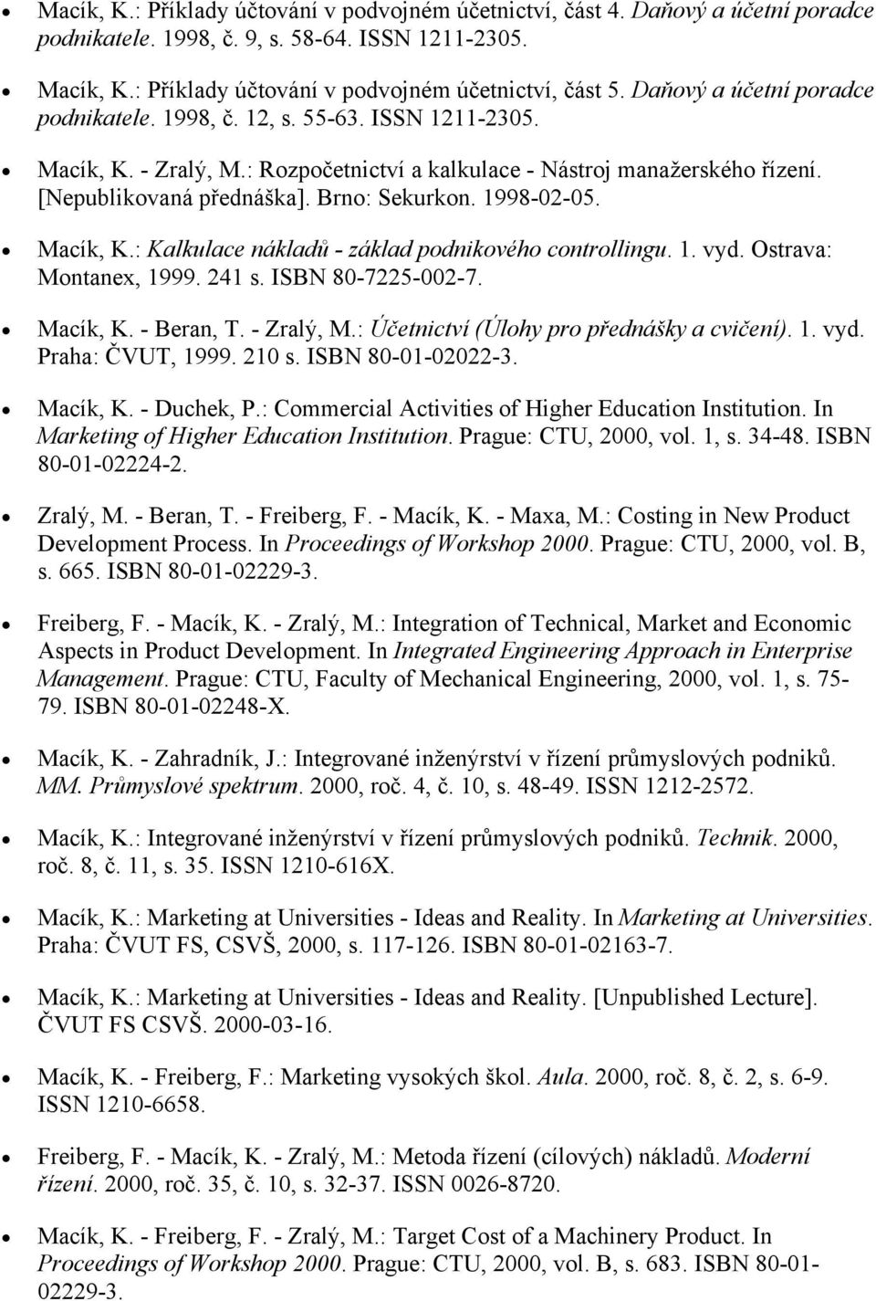 1998-02-05. Macík, K.: Kalkulace nákladů - základ podnikového controllingu. 1. vyd. Ostrava: Montanex, 1999. 241 s. ISBN 80-7225-002-7. Macík, K. - Beran, T. - Zralý, M.