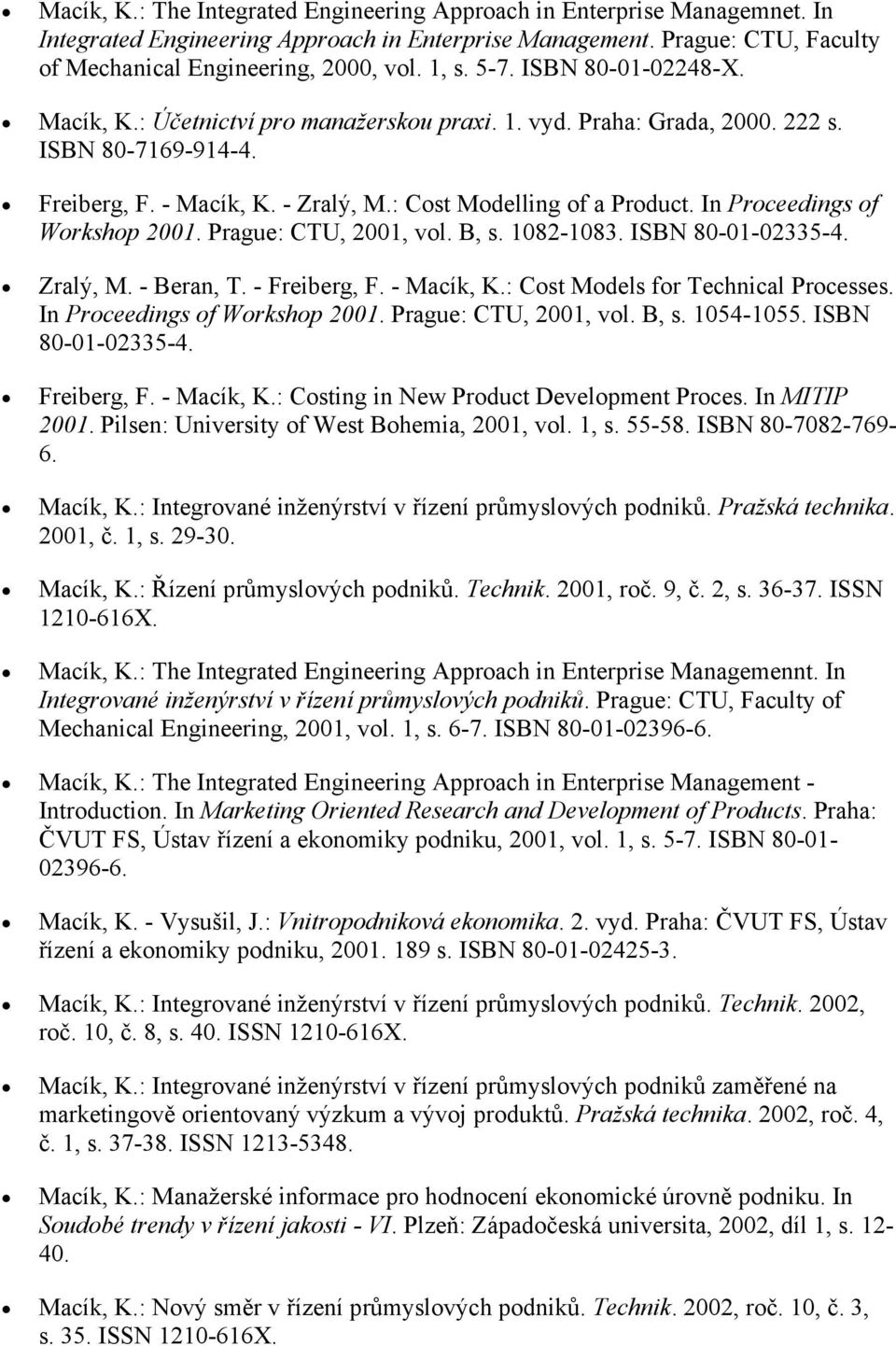 In Proceedings of Workshop 2001. Prague: CTU, 2001, vol. B, s. 1082-1083. ISBN 80-01-02335-4. Zralý, M. - Beran, T. - Freiberg, F. - Macík, K.: Cost Models for Technical Processes.